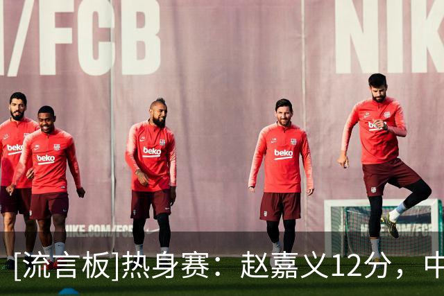 [流言板]热身赛：赵嘉义12分，中国男篮半场39-48落后乌拉圭